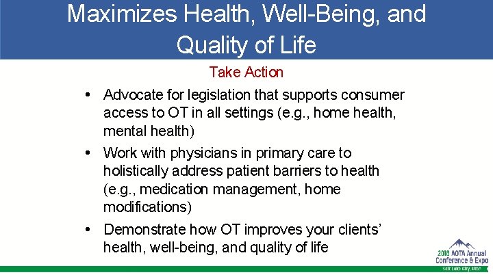 Maximizes Health, Well-Being, and Quality of Life Take Action • Advocate for legislation that