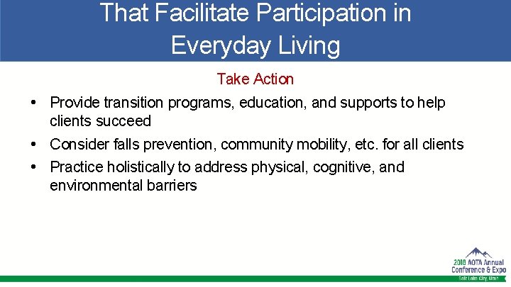 That Facilitate Participation in Everyday Living Take Action • Provide transition programs, education, and