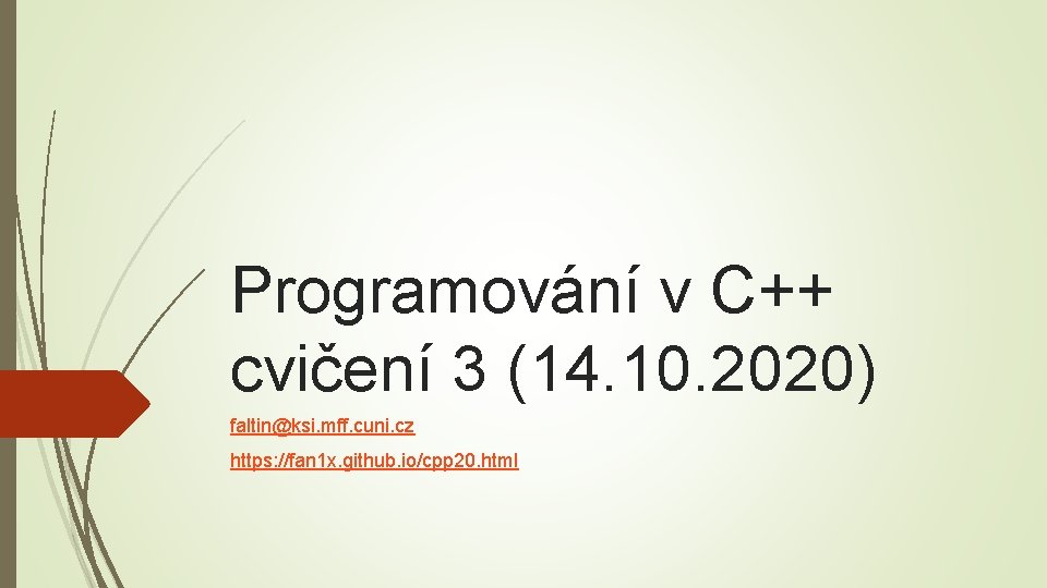 Programování v C++ cvičení 3 (14. 10. 2020) faltin@ksi. mff. cuni. cz https: //fan