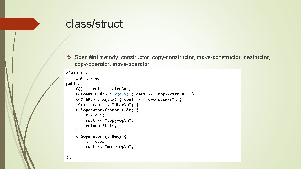 class/struct Speciální metody: constructor, copy-constructor, move-constructor, destructor, copy-operator, move-operator class C { int x