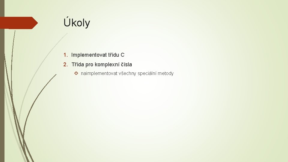 Úkoly 1. Implementovat třídu C 2. Třída pro komplexní čísla naimplementovat všechny speciální metody