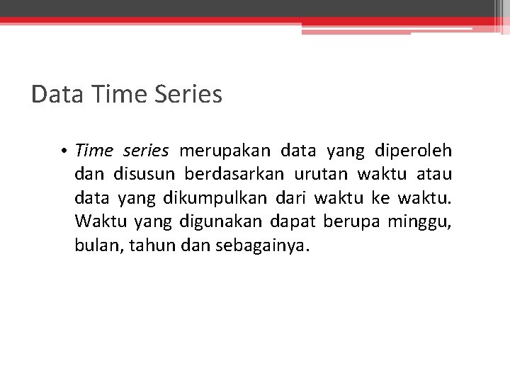 Data Time Series • Time series merupakan data yang diperoleh dan disusun berdasarkan urutan