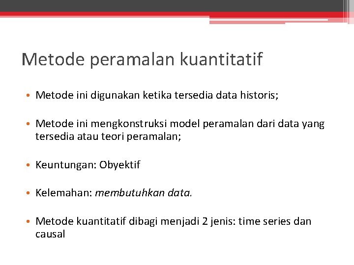 Metode peramalan kuantitatif • Metode ini digunakan ketika tersedia data historis; • Metode ini