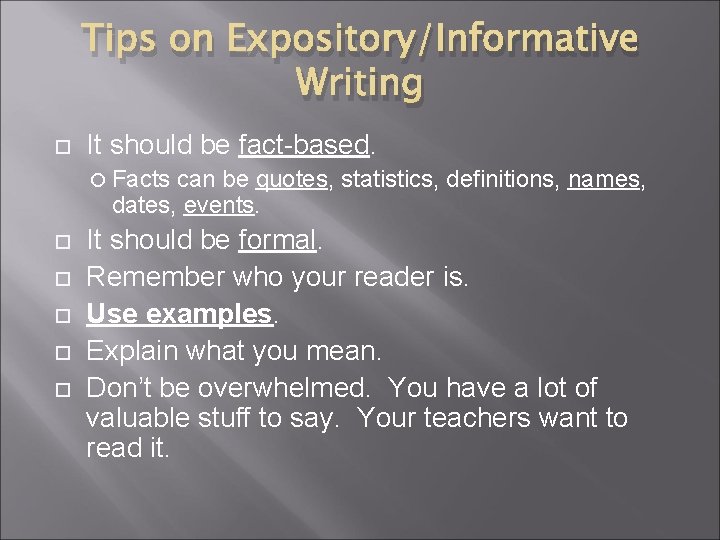 Tips on Expository/Informative Writing It should be fact-based. Facts can be quotes, statistics, definitions,