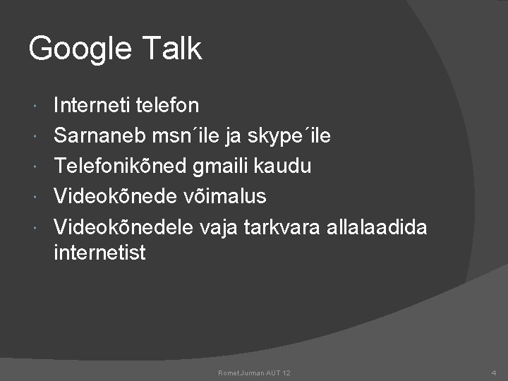 Google Talk Interneti telefon Sarnaneb msn´ile ja skype´ile Telefonikõned gmaili kaudu Videokõnede võimalus Videokõnedele