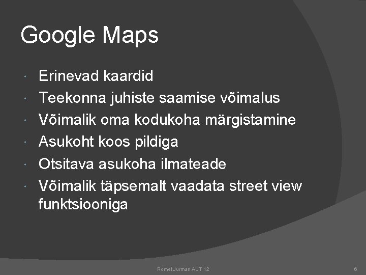 Google Maps Erinevad kaardid Teekonna juhiste saamise võimalus Võimalik oma kodukoha märgistamine Asukoht koos