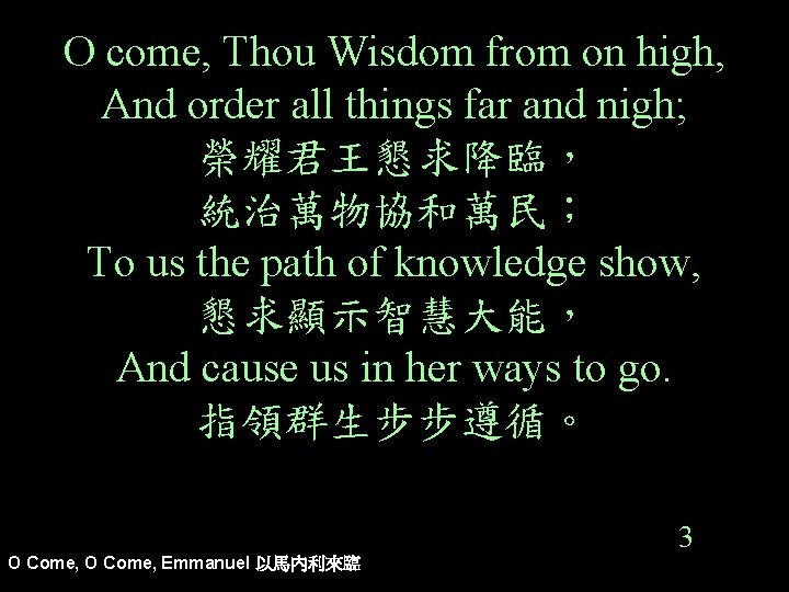 O come, Thou Wisdom from on high, And order all things far and nigh;