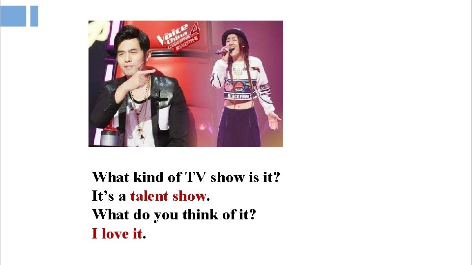 What kind of TV show is it? It’s a talent show. What do you