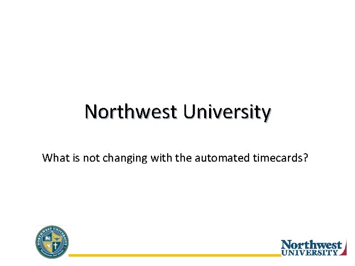 Northwest University What is not changing with the automated timecards? 
