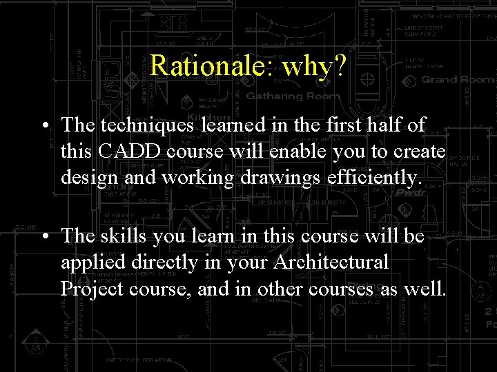 Rationale: why? • The techniques learned in the first half of this CADD course