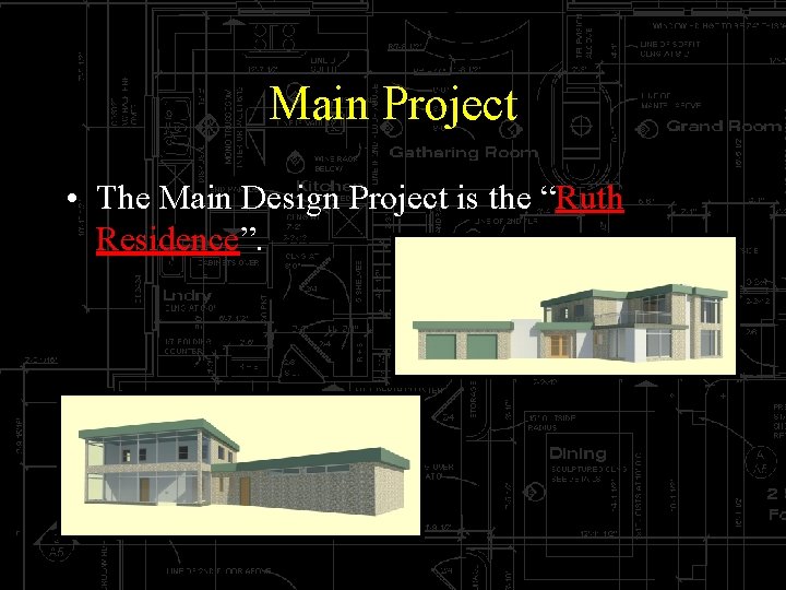 Main Project • The Main Design Project is the “Ruth Residence”. 