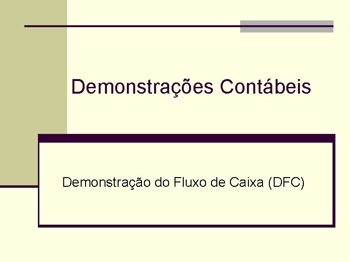 Demonstrações Contábeis Demonstração do Fluxo de Caixa (DFC) 