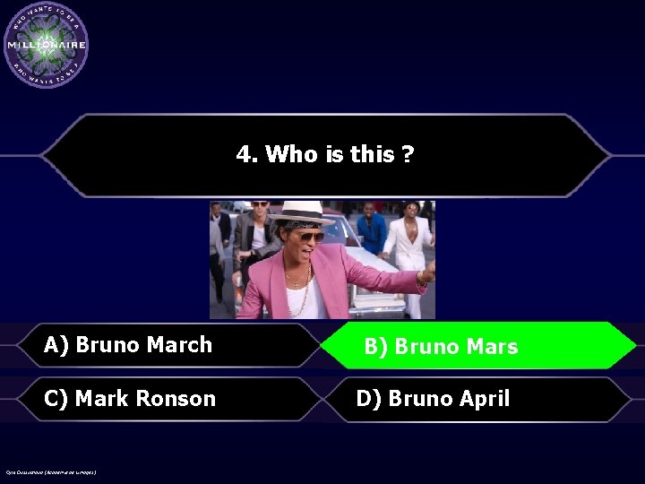 4. Who is this ? A) Bruno March B)Bruno. Mars B) C) Mark Ronson