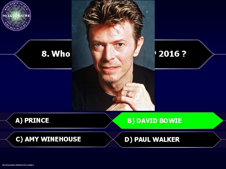 8. Who died on January 10 th 2016 ? A) PRINCE B) B)DAVIDBOWIE C)