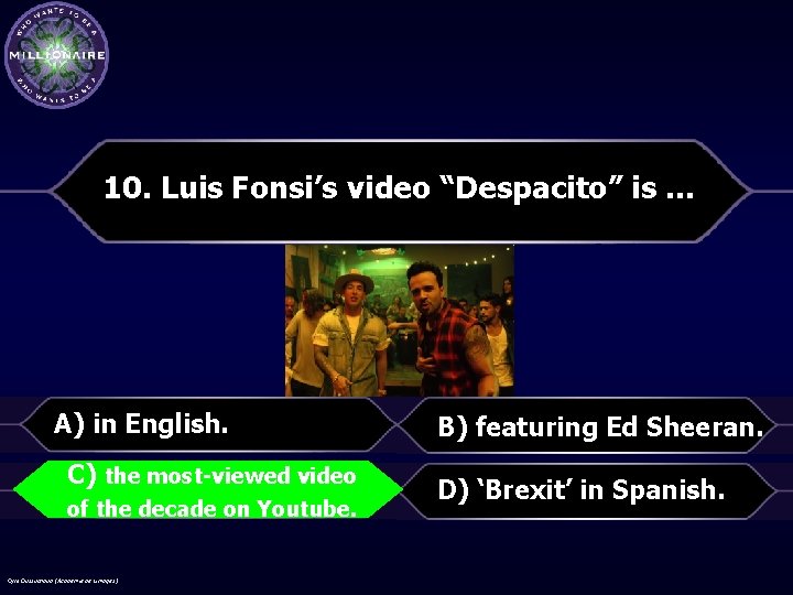 10. Luis Fonsi’s video “Despacito” is … A) in English. C)C) the most-viewed video