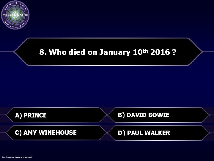 8. Who died on January 10 th 2016 ? A) PRINCE B) DAVID BOWIE