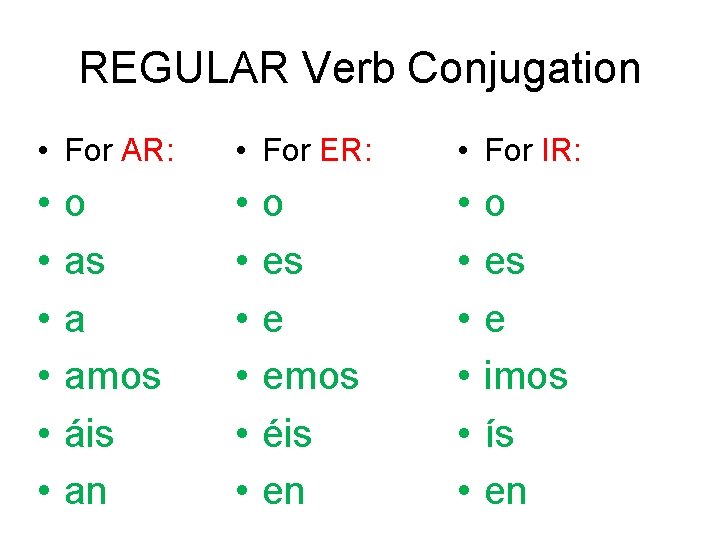 REGULAR Verb Conjugation • For AR: • For ER: • For IR: • •