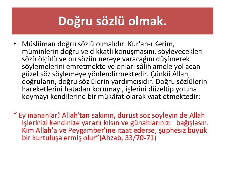 Doğru sözlü olmak. • Müslüman doğru sözlü olmalıdır. Kur'an-ı Kerim, müminlerin doğru ve dikkatli