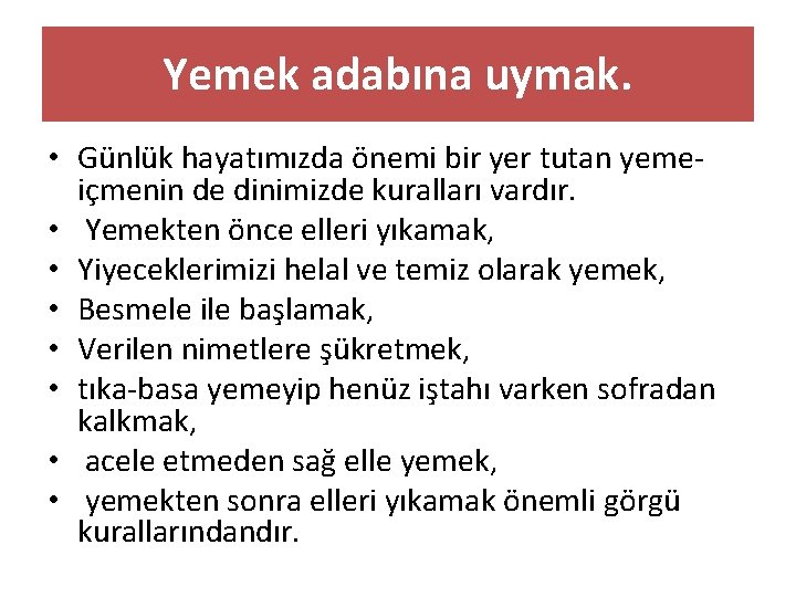 Yemek adabına uymak. • Günlük hayatımızda önemi bir yer tutan yemeiçmenin de dinimizde kuralları