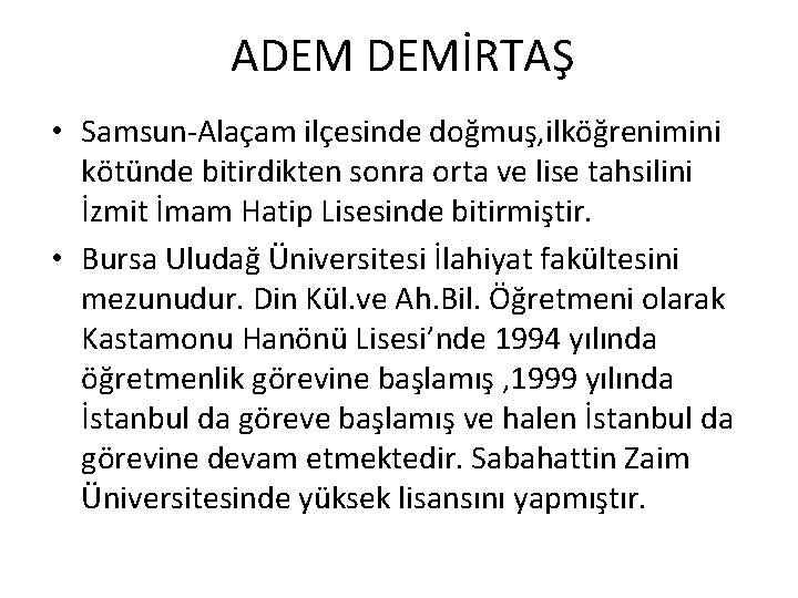 ADEM DEMİRTAŞ • Samsun-Alaçam ilçesinde doğmuş, ilköğrenimini kötünde bitirdikten sonra orta ve lise tahsilini