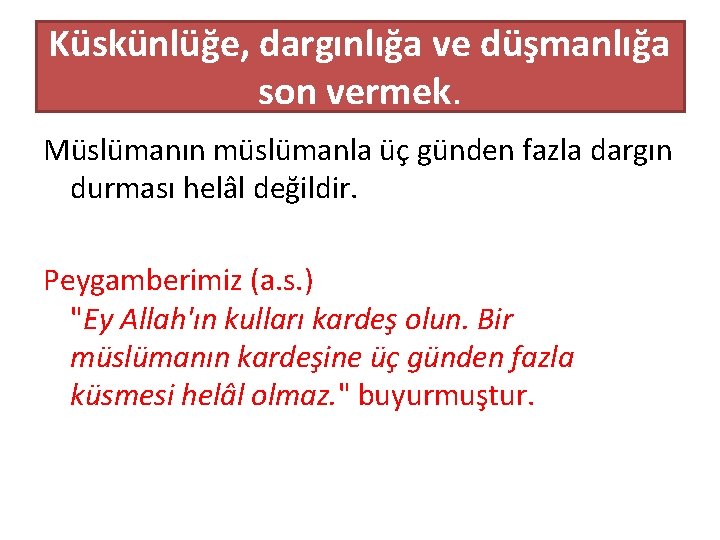 Küskünlüğe, dargınlığa ve düşmanlığa son vermek. Müslümanın müslümanla üç günden fazla dargın durması helâl