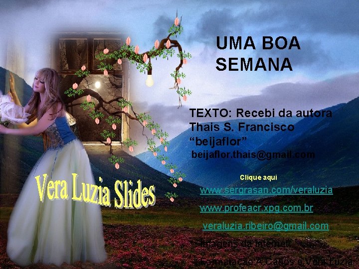 UMA BOA SEMANA TEXTO: Recebi da autora Thais S. Francisco “beijaflor” beijaflor. thais@gmail. com