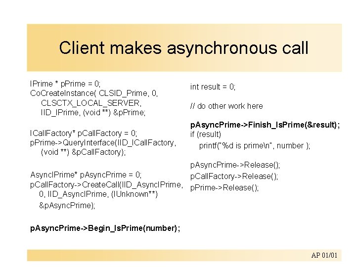 Client makes asynchronous call IPrime * p. Prime = 0; Co. Create. Instance( CLSID_Prime,