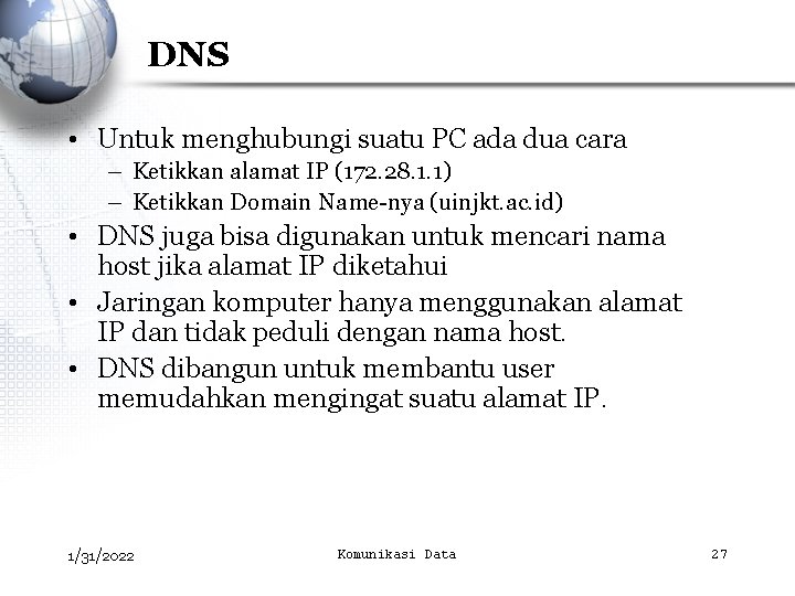 DNS • Untuk menghubungi suatu PC ada dua cara – Ketikkan alamat IP (172.