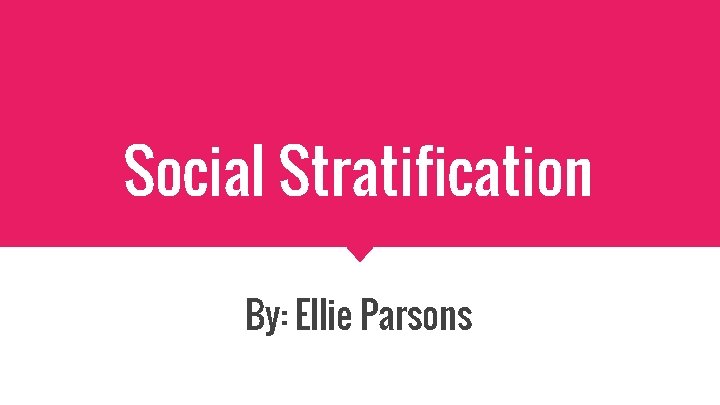 Social Stratification By: Ellie Parsons 