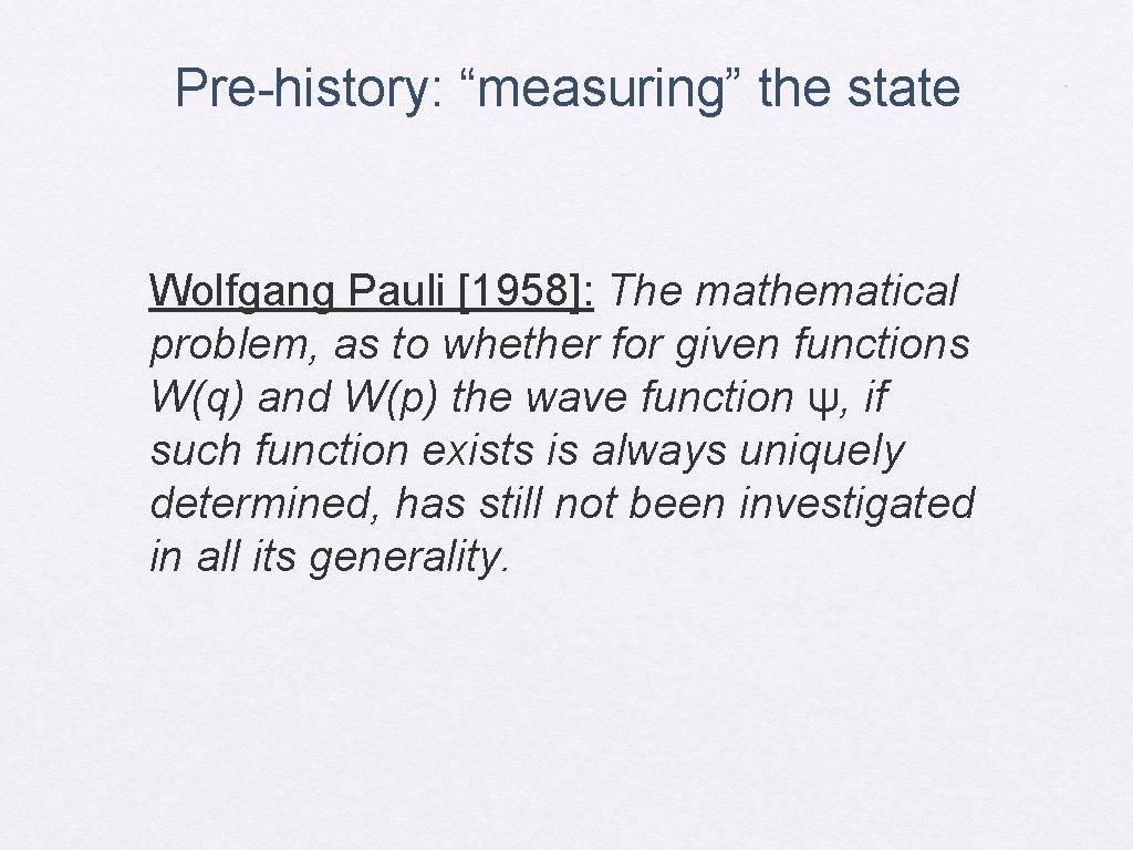 Pre-history: “measuring” the state Wolfgang Pauli [1958]: The mathematical problem, as to whether for