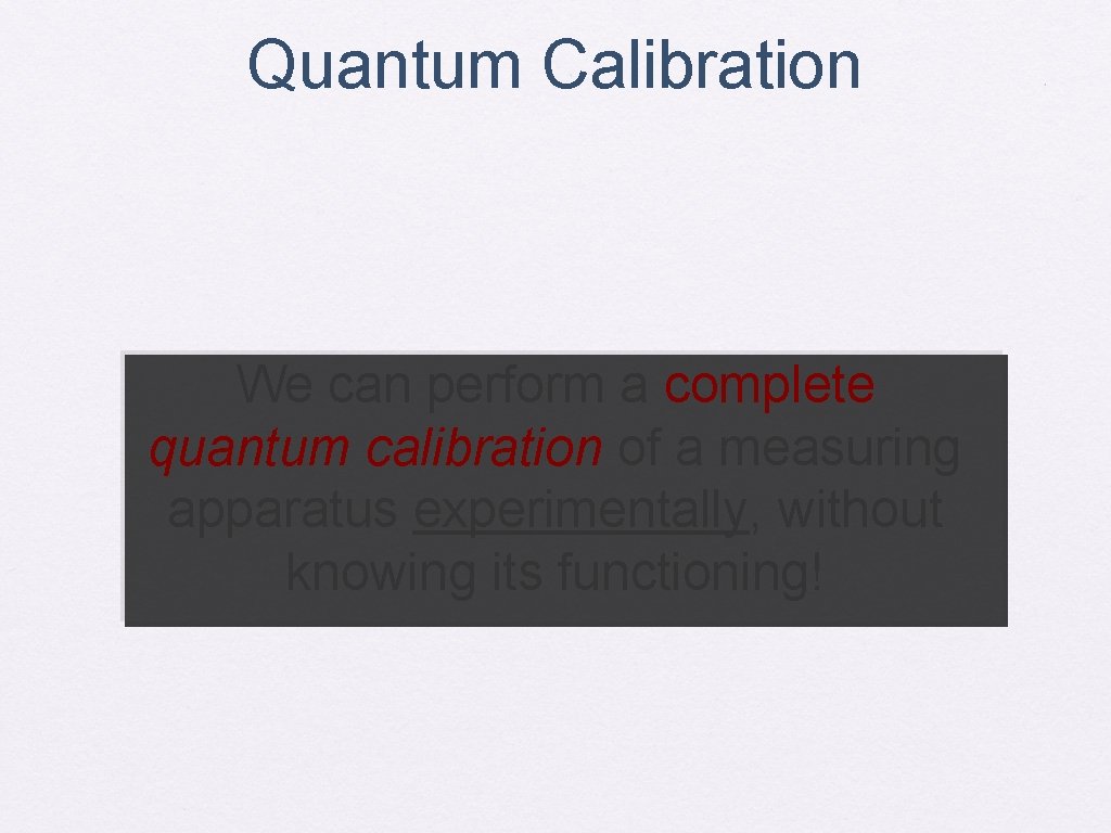 Quantum Calibration We can perform a complete quantum calibration of a measuring apparatus experimentally,