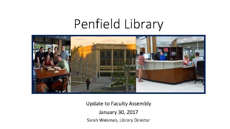 Penfield Library Update to Faculty Assembly January 30, 2017 Sarah Weisman, Library Director 