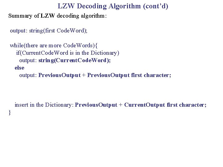 LZW Decoding Algorithm (cont’d) Summary of LZW decoding algorithm: output: string(first Code. Word); while(there LZW Decoding Algorithm (cont’d) Summary of LZW decoding algorithm: output: string(first Code. Word); while(there