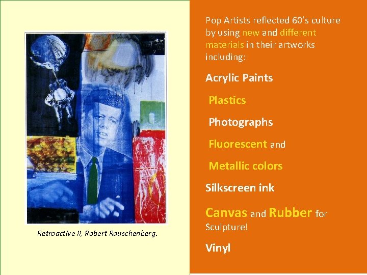 Pop Artists reflected 60’s culture by using new and different materials in their artworks
