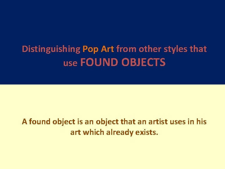 Distinguishing Pop Art from other styles that use FOUND OBJECTS A found object is