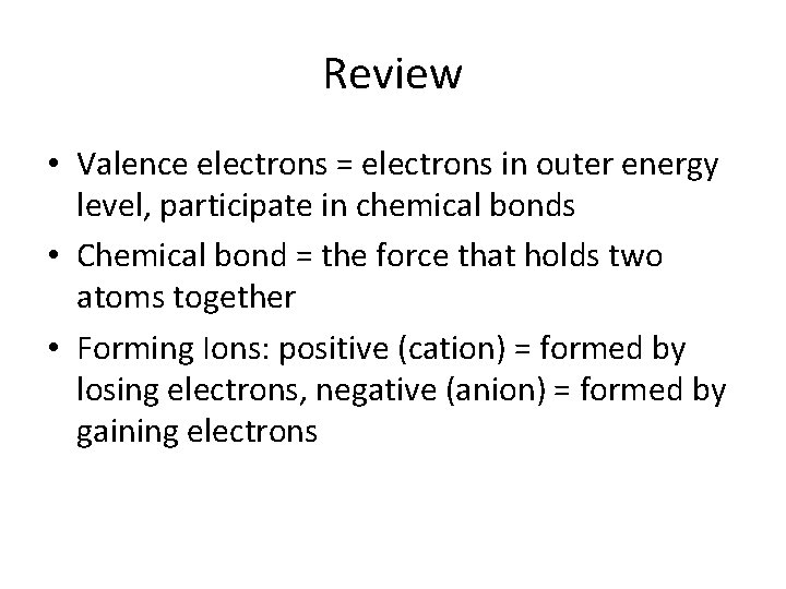 Review • Valence electrons = electrons in outer energy level, participate in chemical bonds
