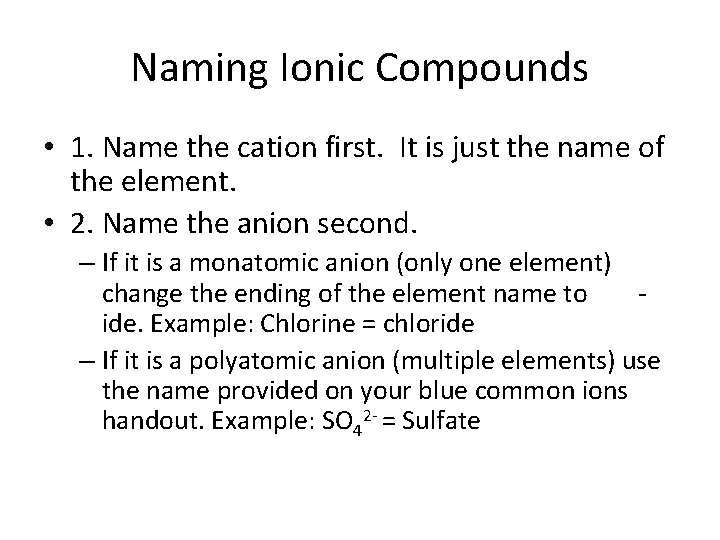 Naming Ionic Compounds • 1. Name the cation first. It is just the name