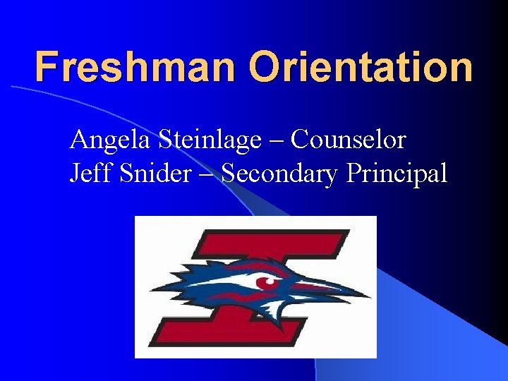 Freshman Orientation Angela Steinlage – Counselor Jeff Snider – Secondary Principal 