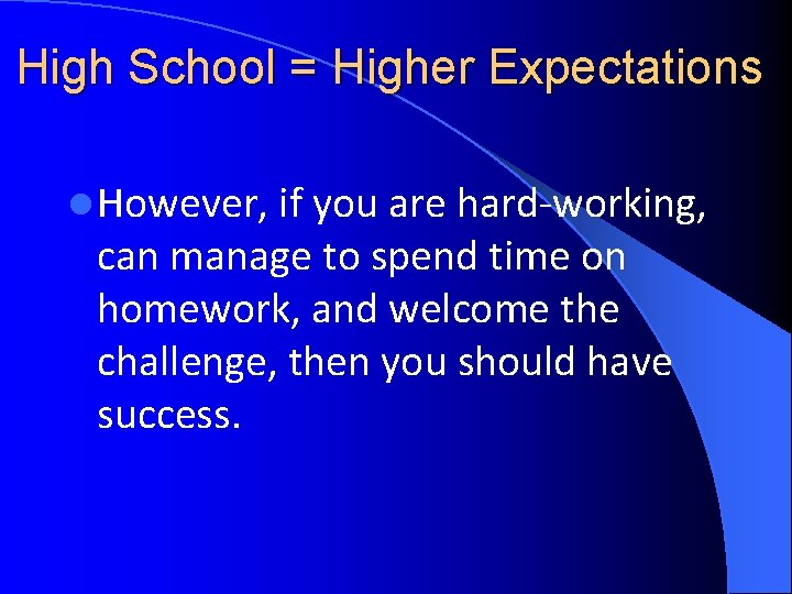 High School = Higher Expectations l However, if you are hard-working, can manage to