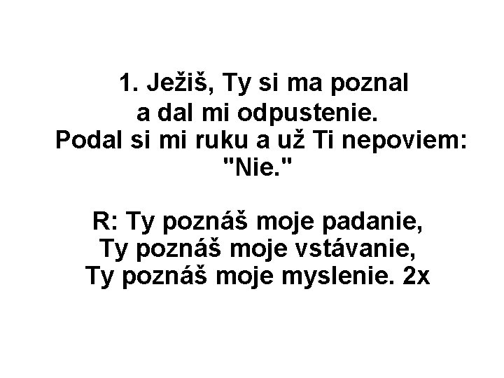 1. Ježiš, Ty si ma poznal a dal mi odpustenie. Podal si mi ruku 1. Ježiš, Ty si ma poznal a dal mi odpustenie. Podal si mi ruku