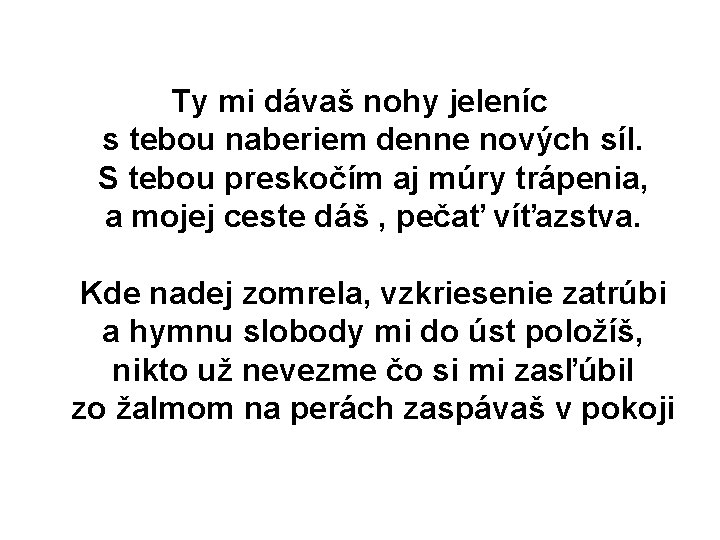 Ty mi dávaš nohy jeleníc s tebou naberiem denne nových síl. S tebou preskočím Ty mi dávaš nohy jeleníc s tebou naberiem denne nových síl. S tebou preskočím