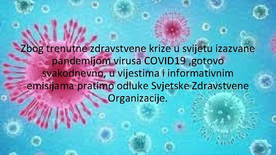 Zbog trenutne zdravstvene krize u svijetu izazvane pandemijom virusa COVID 19 , gotovo svakodnevno,