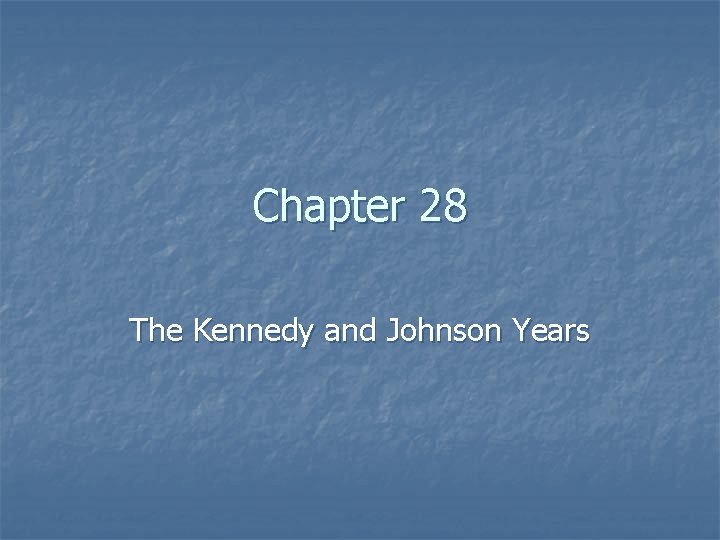 Chapter 28 The Kennedy and Johnson Years 