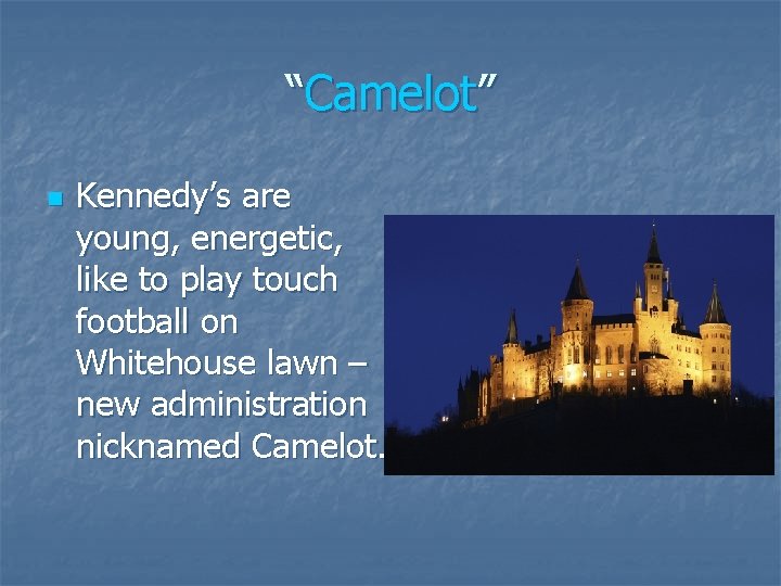 “Camelot” n Kennedy’s are young, energetic, like to play touch football on Whitehouse lawn