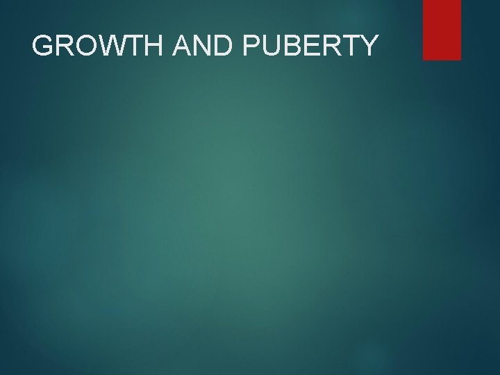 GROWTH AND PUBERTY 