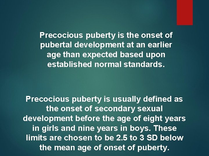 Precocious puberty is the onset of pubertal development at an earlier age than expected