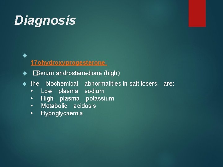 Diagnosis 17α hydroxyprogesterone �Serum androstenedione (high) the biochemical abnormalities in salt losers • Low