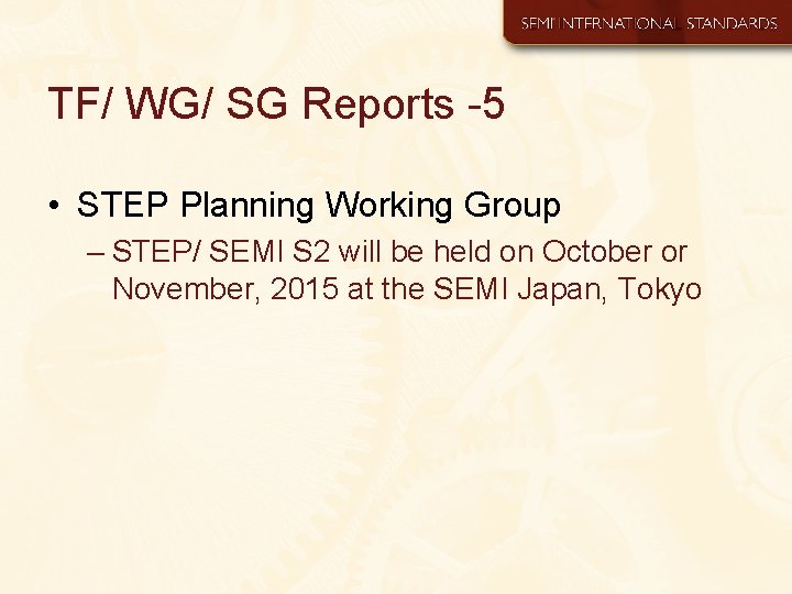 TF/ WG/ SG Reports -5 • STEP Planning Working Group – STEP/ SEMI S