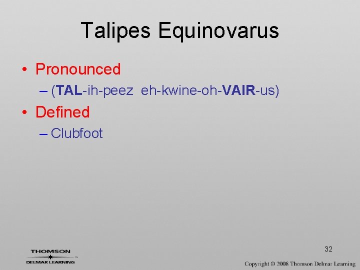 Talipes Equinovarus • Pronounced – (TAL-ih-peez eh-kwine-oh-VAIR-us) • Defined – Clubfoot 32 