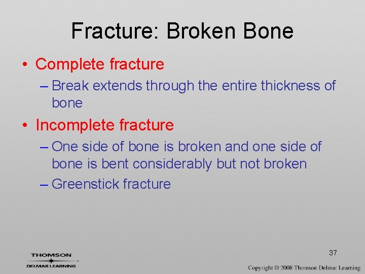 Fracture: Broken Bone • Complete fracture – Break extends through the entire thickness of